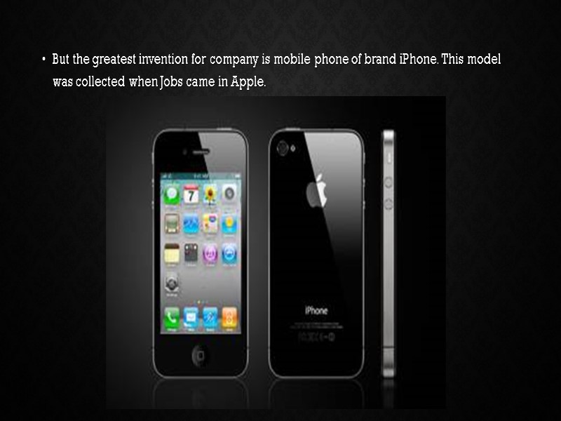 But the greatest invention for company is mobile phone of brand iPhone. This model